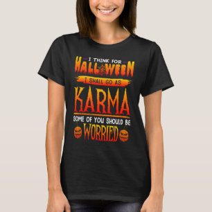 I Think For Halloween I Shall Go As Karma T-Shirt