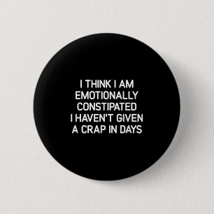 I Think I Am Emotionally Constipated, Funny, Joke, 2 Inch Round Button