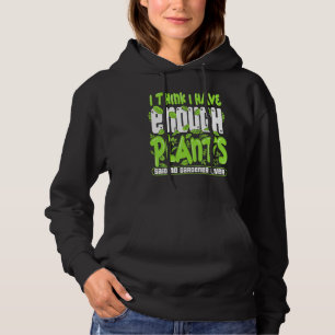 I Think I Have Enough Plants Said No Gardener Ever Hoodie
