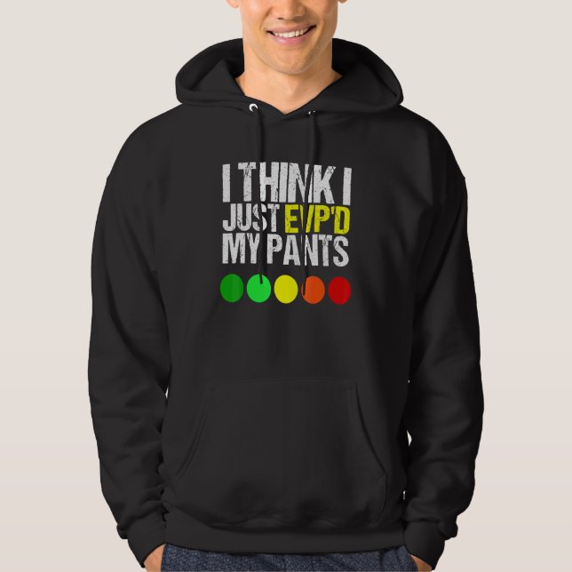 I Think I Just Evpd My Pants  As A Ghost Hunting Hoodie (Front)