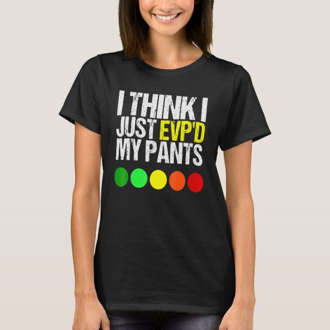 I Think I Just Evpd My Pants  As A Ghost Hunting T-Shirt (Front)
