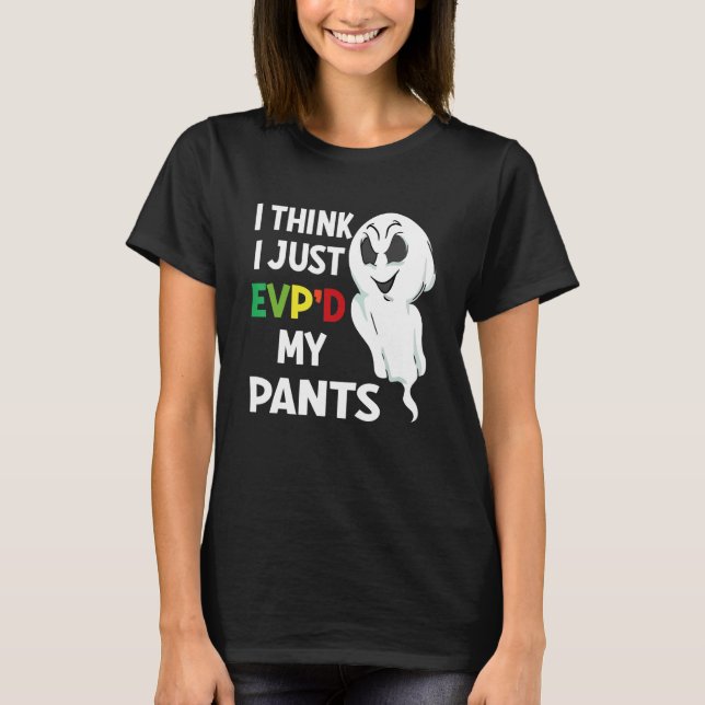 I think i just EVP'D my pants for ghost hunter T-Shirt (Front)