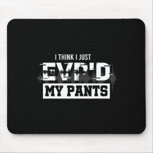 I Think I Just Evp'd My Pants Ghost Hunting Invest Mouse Pad