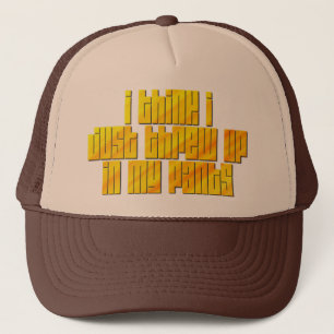 I Think I Just Threw Up In My Pants Trucker Hat