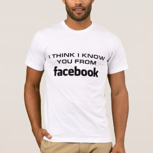 I think I know u from Facebook T-Shirt