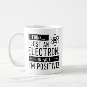 I Think I Lost An Electron In Fact I’m Positive Coffee Mug