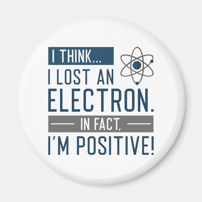 I Think I Lost An Electron In Fact I’m Positive Magnet (Front)