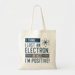 I Think I Lost An Electron In Fact I’m Positive Tote Bag