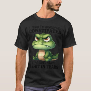 I Think I’m Emotionally Constipated I Haven't Give T-Shirt