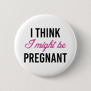 I Think I Might Be Pregnant 2 Inch Round Button