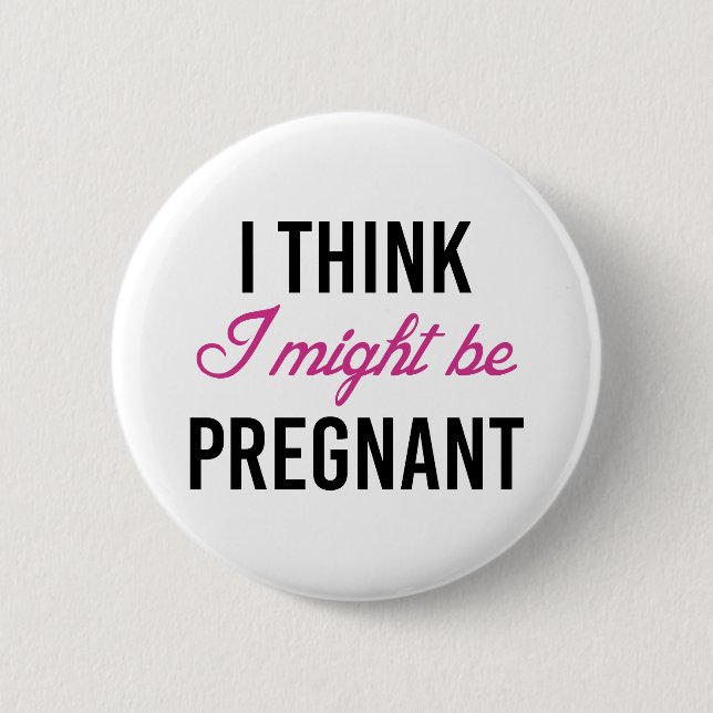 I Think I Might Be Pregnant 2 Inch Round Button (Front)