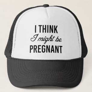 I Think I Might Be Pregnant Trucker Hat