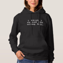 I Think I Seized the Wrong Day Funny Saying Hoodie