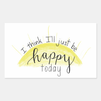 "I Think I'll Just Be Happy Today" Sticker
