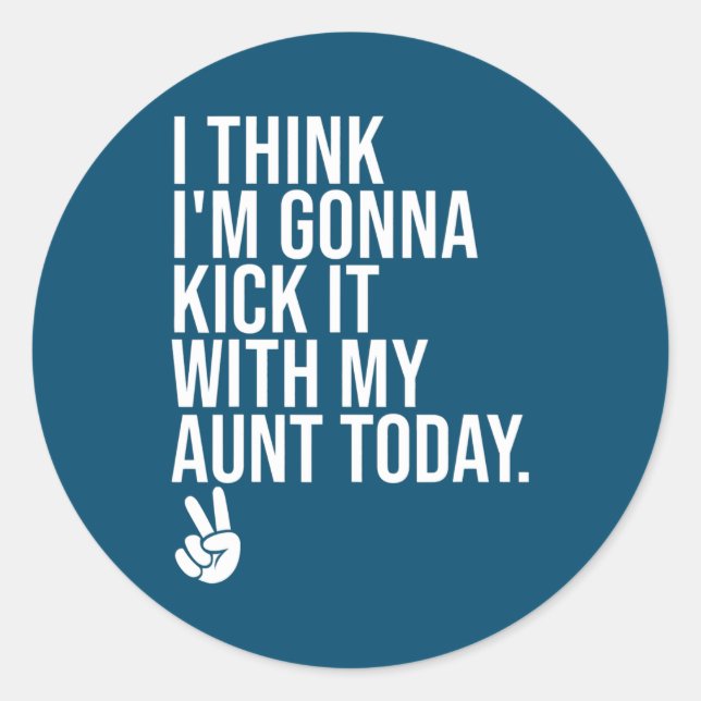 I Think I'm Gonna Kick It With My Aunt Today My Classic Round Sticker (Front)