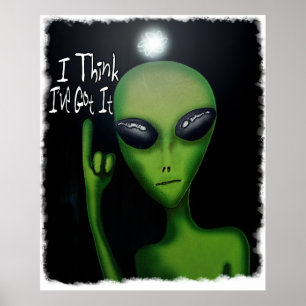 I Think I've Got It Comical Alien Poster