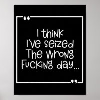 I Think I've Seized The Wrong Foring Day 