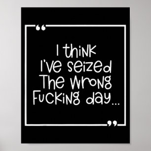 I Think I've Seized The Wrong Foring Day Poster