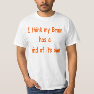 I think my brain has a mind of its own T-Shirt