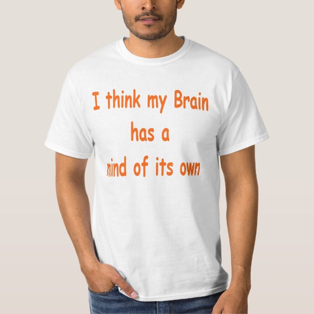 I think my brain has a mind of its own T-Shirt (Front)