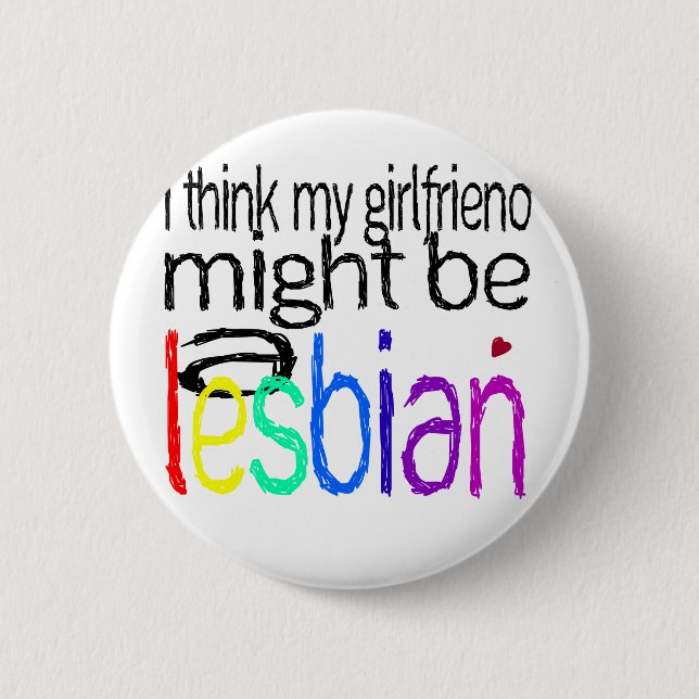 I Think My Girlfriend Might Be A Lesbian 2 Inch Round Button (Front)
