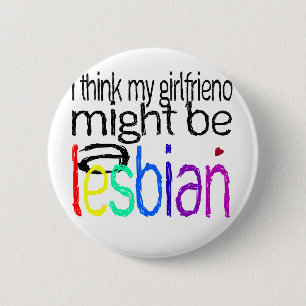 I Think My Girlfriend Might Be A Lesbian 2 Inch Round Button