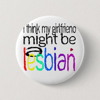 I Think My Girlfriend Might Be A Lesbian 2 Inch Round Button