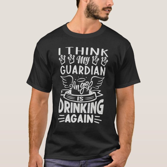 I Think My Guardian Angel Is Drinking Again     Sa T-Shirt (Front)