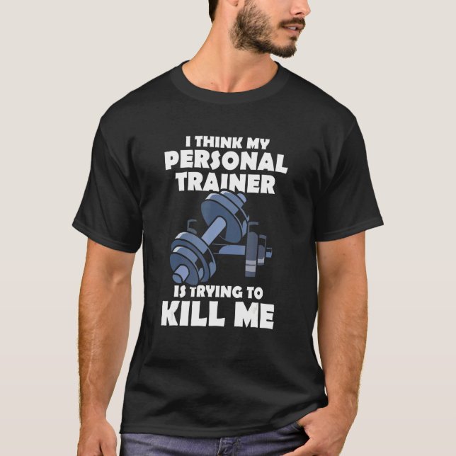 I Think My Personal Trainer Is Trying To Kill Me G T-Shirt (Front)