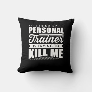I Think My Personal Trainer Is Trying To Kill Me Throw Pillow