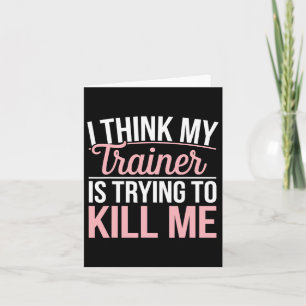 I Think My Trainer Is Trying To Kill Me Funny Gym Card