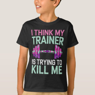 I Think My Trainer Is Trying To Kill Me Girls Gym  T-Shirt