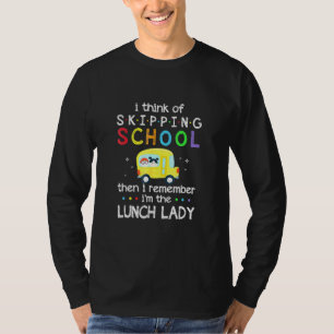 I Think Of Skipping School I Remember Im Lunch Lad T-Shirt