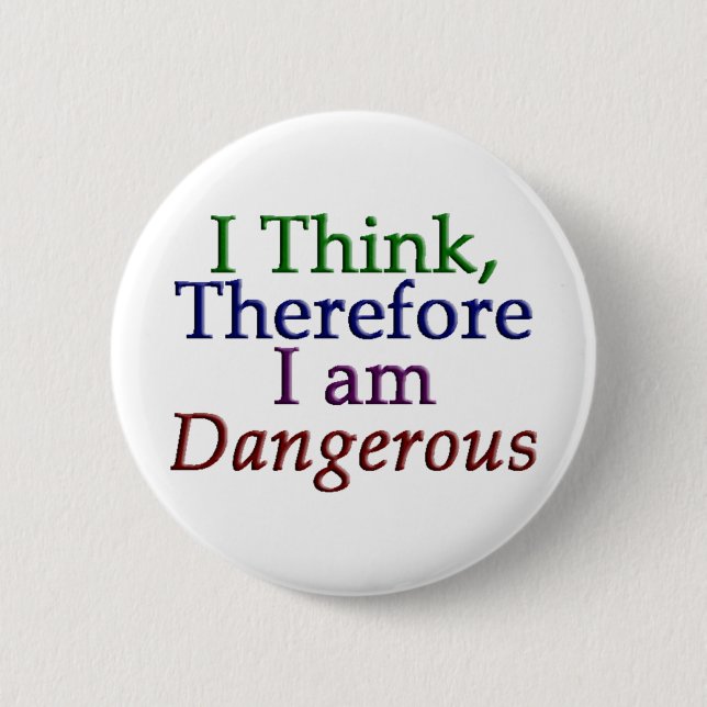 I Think, Therefore I am Dangerous Button (Front)