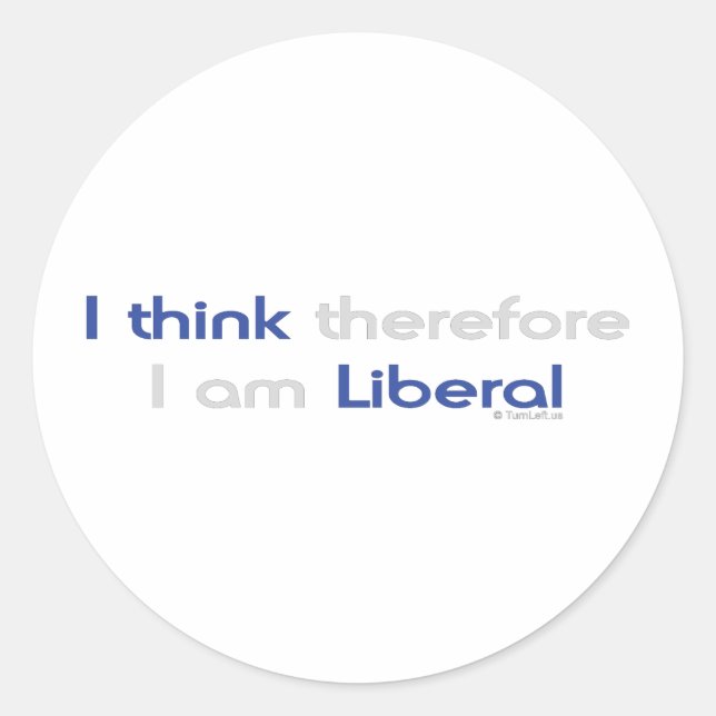 I THINK THEREFORE I AM LIBERAL CLASSIC ROUND STICKER (Front)