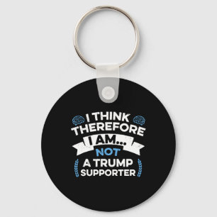 I Think Therefore I Am Not A Trump Supporter Keychain