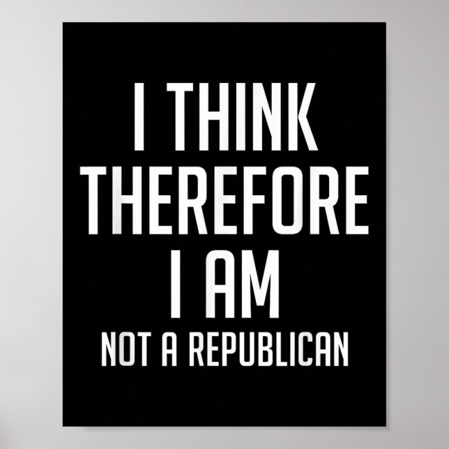 I Think Therefore I Am Not Republican Democratic S Poster (Front)