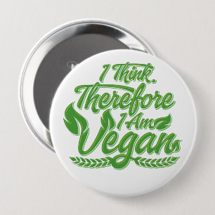 I Think, Therefore I Am Vegan 4 Inch Round Button