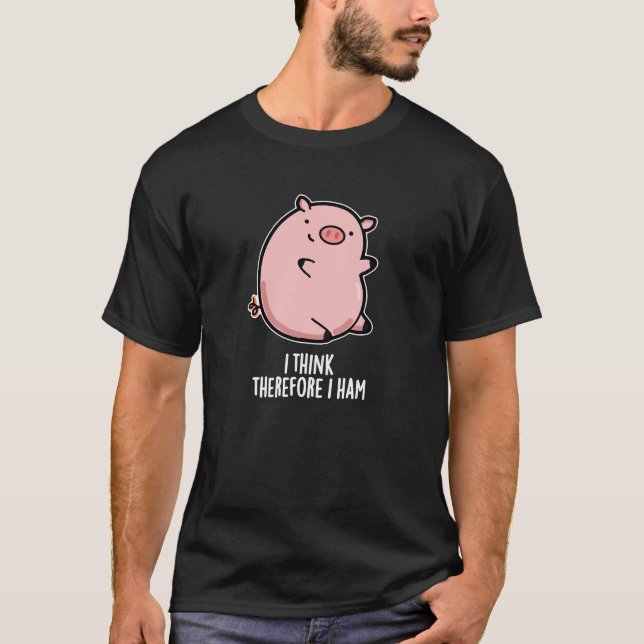 I Think Therefore I Ham Funny Pig Pun Dark BG T-Shirt (Front)