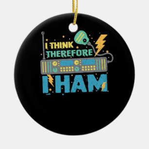I Think Therefore I Ham - Ham Radio Amateur Radio  Ceramic Ornament