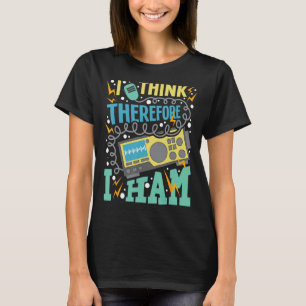 I Think Therefore I Ham - Ham Radio Amateur Radio  T-Shirt