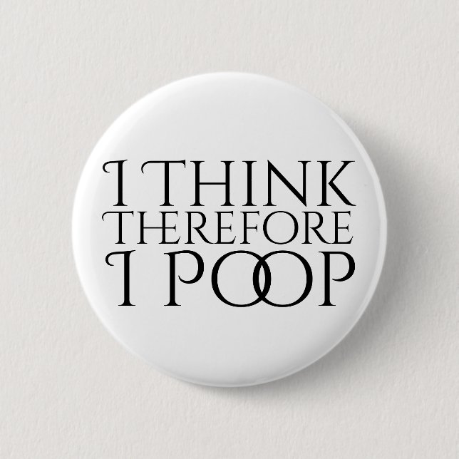 I Think Therefore I Poop 2 Inch Round Button (Front)