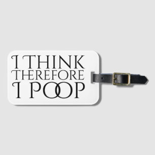 I Think Therefore I Poop Luggage Tag