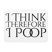 I Think Therefore I Poop