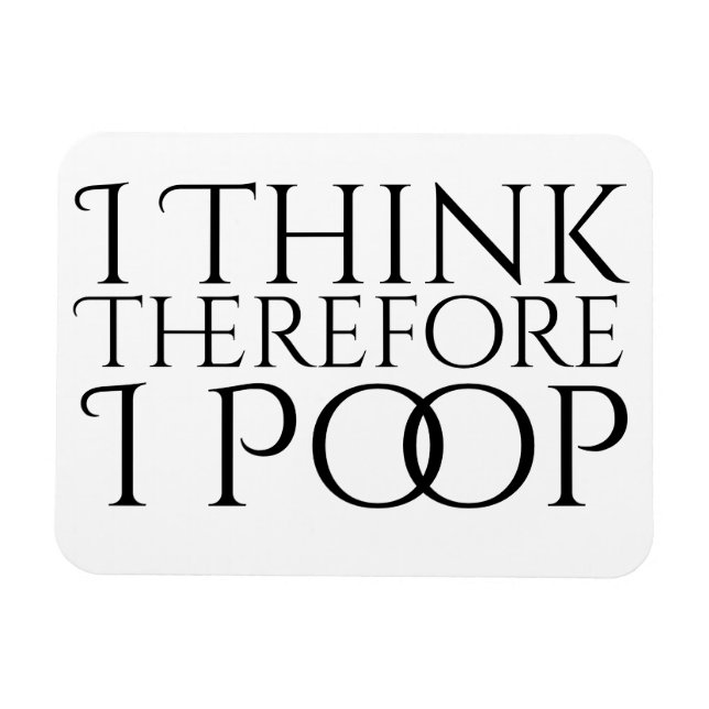 I Think Therefore I Poop Magnet (Horizontal)