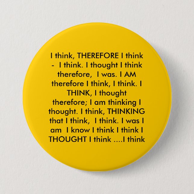 I think, THEREFORE I think -  I think. I though... 3 Inch Round Button (Front)