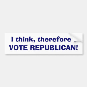 I think, therefore I, VOTE REPUBLICAN! Bumper Sticker