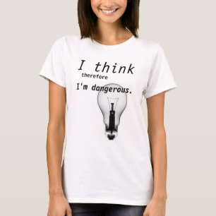 I think therefore I'm dangerous. T-Shirt