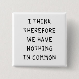I Think Therefore We Have Nothing In Common 2 Inch Square Button