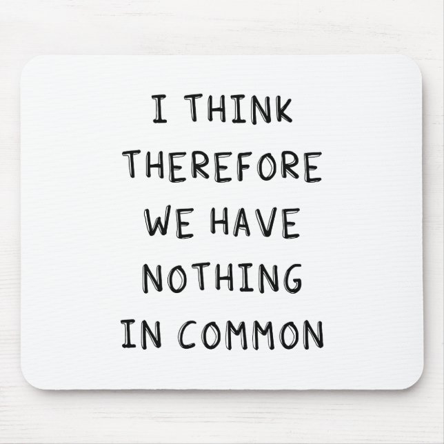 I Think Therefore We Have Nothing In Common Mouse Pad (Front)